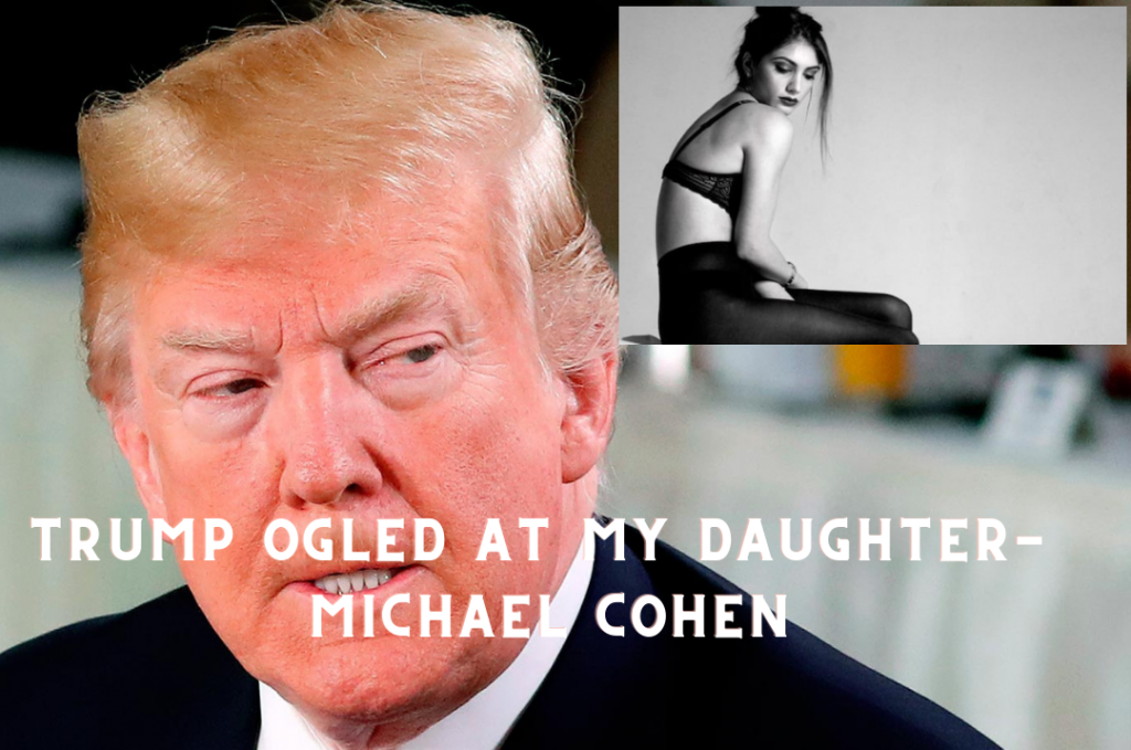 Donald Trump Ogled At My Daughter says Michael Cohen 1